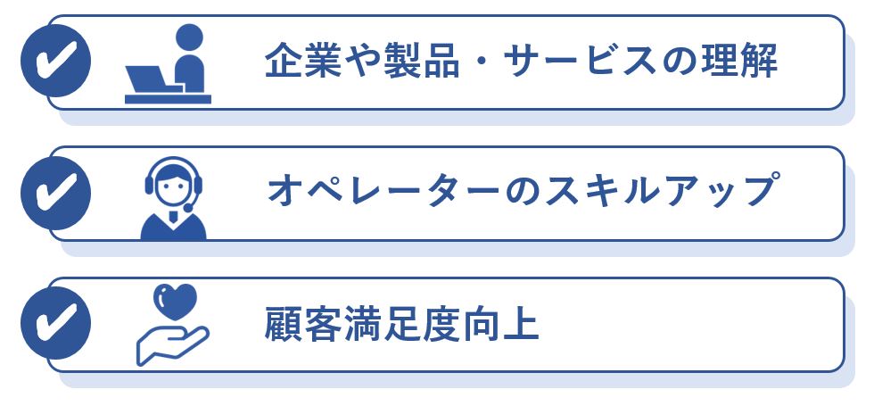 コンタクトセンターの研修目的3つ
1.企業や製品・サービスの理解
2.オペレーターのスキルアップ
3.顧客満足度向上